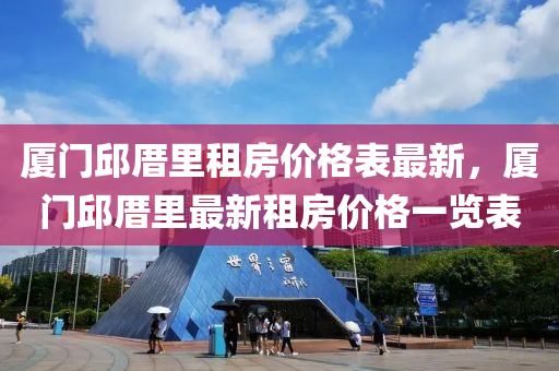 廈門邱厝里租房價(jià)格表最新，廈門邱厝里最新租房價(jià)格一覽表