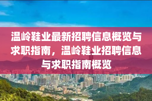 溫嶺鞋業(yè)最新招聘信息概覽與求職指南，溫嶺鞋業(yè)招聘信息與求職指南概覽