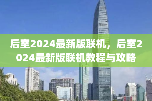 后室2024最新版聯(lián)機(jī)，后室2024最新版聯(lián)機(jī)教程與攻略