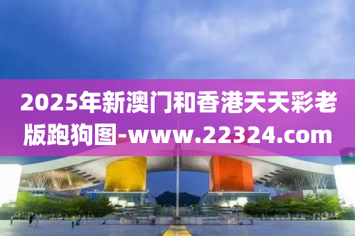 2025年新澳門和香港天天彩老版跑狗圖-www.22324.com