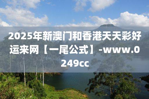 2025年新澳門和香港天天彩好運來網(wǎng)【一尾公式】-www.0249cc