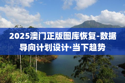 2025澳門正版圖庫(kù)恢復(fù)-數(shù)據(jù)導(dǎo)向計(jì)劃設(shè)計(jì)·當(dāng)下趨勢(shì)