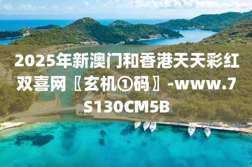 2025年新澳門和香港天天彩紅雙喜網(wǎng)〖玄機(jī)①碼〗-www.7S130CM5B