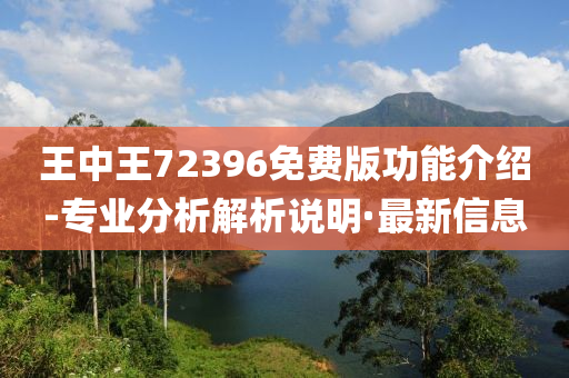 王中王72396免費(fèi)版功能介紹-專業(yè)分析解析說明·最新信息