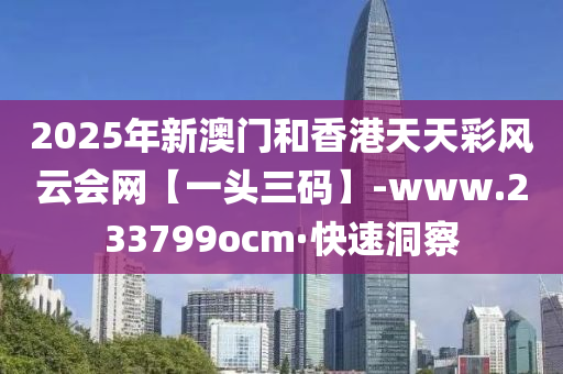 2025年新澳門(mén)和香港天天彩風(fēng)云會(huì)網(wǎng)【一頭三碼】-www.233799ocm·快速洞察