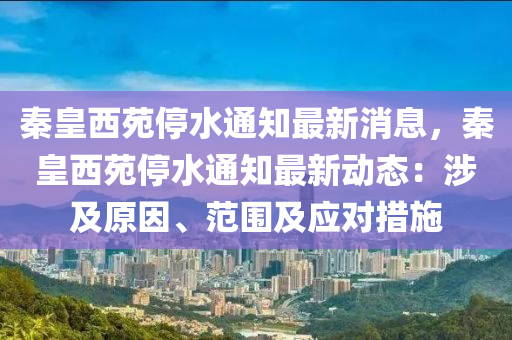 秦皇西苑停水通知最新消息，秦皇西苑停水通知最新動態(tài)：涉及原因、范圍及應(yīng)對措施