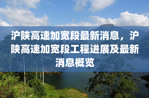 滬陜高速加寬段最新消息，滬陜高速加寬段工程進(jìn)展及最新消息概覽