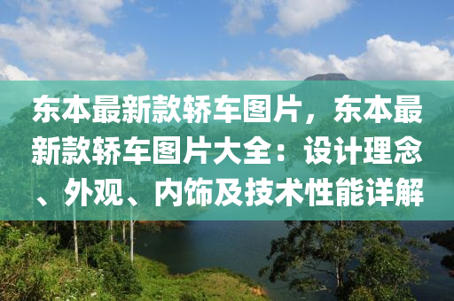 東本最新款轎車圖片，東本最新款轎車圖片大全：設(shè)計理念、外觀、內(nèi)飾及技術(shù)性能詳解