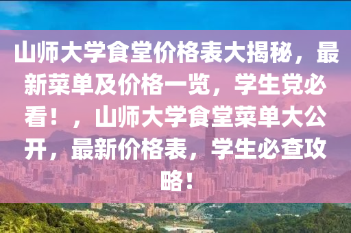 山師大學(xué)食堂價格表大揭秘，最新菜單及價格一覽，學(xué)生黨必看！，山師大學(xué)食堂菜單大公開，最新價格表，學(xué)生必查攻略！