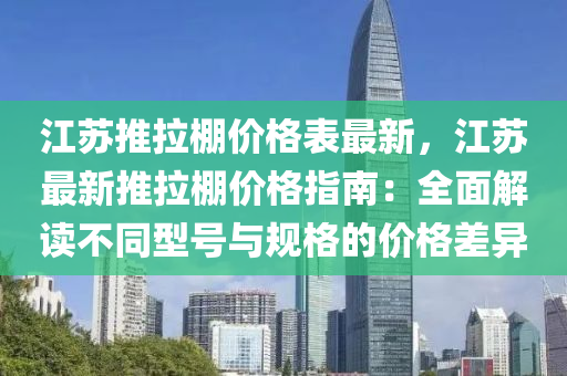 江蘇推拉棚價(jià)格表最新，江蘇最新推拉棚價(jià)格指南：全面解讀不同型號(hào)與規(guī)格的價(jià)格差異