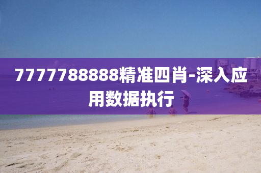 7777788888精準(zhǔn)四肖-深入應(yīng)用數(shù)據(jù)執(zhí)行