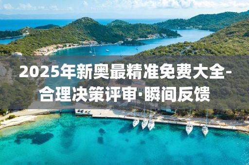 2025年新奧最精準免費大全-合理決策評審·瞬間反饋