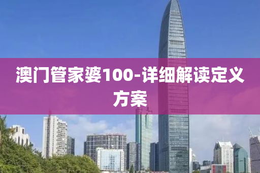 澳門管家婆100-詳細解讀定義方案