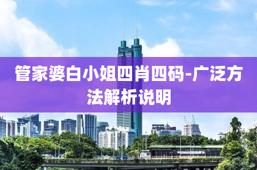 管家婆白小姐四肖四碼-廣泛方法解析說明