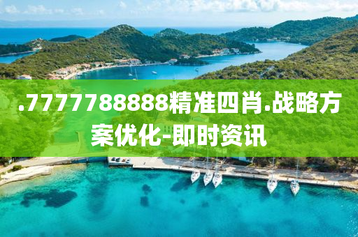 .7777788888精準(zhǔn)四肖.戰(zhàn)略方案優(yōu)化-即時資訊