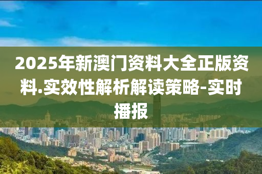 2025年新澳門(mén)資料大全正版資料.實(shí)效性解析解讀策略-實(shí)時(shí)播報(bào)