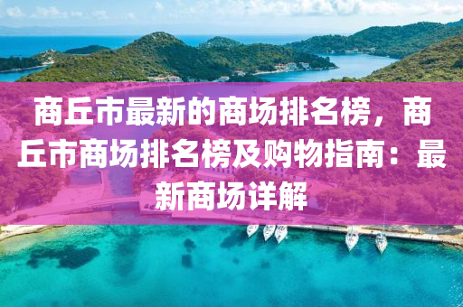 商丘市最新的商場排名榜，商丘市商場排名榜及購物指南：最新商場詳解