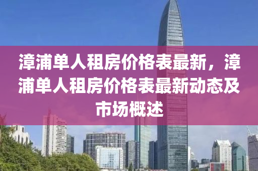 漳浦單人租房?jī)r(jià)格表最新，漳浦單人租房?jī)r(jià)格表最新動(dòng)態(tài)及市場(chǎng)概述