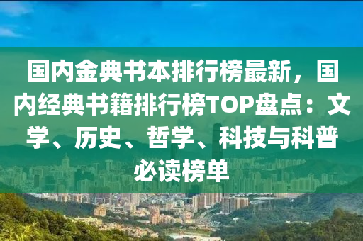 國內金典書本排行榜最新，國內經(jīng)典書籍排行榜TOP盤點：文學、歷史、哲學、科技與科普必讀榜單