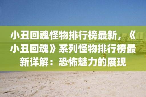 小丑回魂怪物排行榜最新，《小丑回魂》系列怪物排行榜最新詳解：恐怖魅力的展現(xiàn)