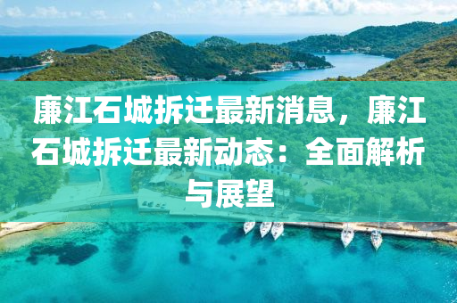 廉江石城拆遷最新消息，廉江石城拆遷最新動(dòng)態(tài)：全面解析與展望