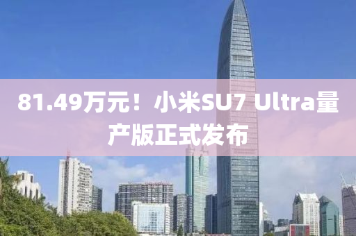 81.49萬(wàn)元！小米SU7 Ultra量產(chǎn)版正式發(fā)布