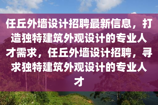 任丘外墻設(shè)計(jì)招聘最新信息，打造獨(dú)特建筑外觀設(shè)計(jì)的專業(yè)人才需求，任丘外墻設(shè)計(jì)招聘，尋求獨(dú)特建筑外觀設(shè)計(jì)的專業(yè)人才