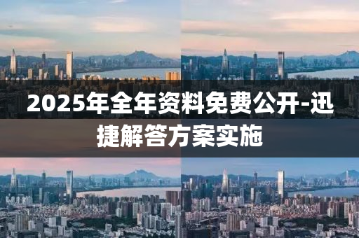 2025年全年資料免費公開-迅捷解答方案實施