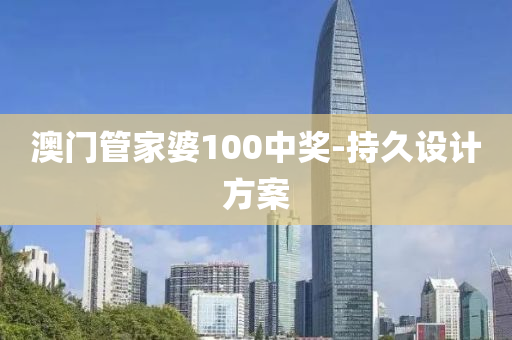 澳門管家婆100中獎(jiǎng)-持久設(shè)計(jì)方案