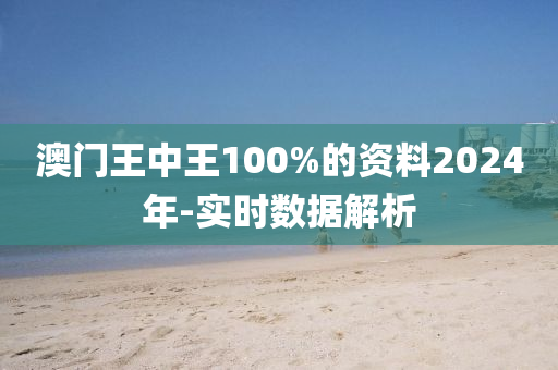 澳門王中王100%的資料2024年-實時數(shù)據(jù)解析