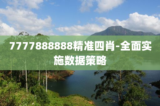 7777888888精準(zhǔn)四肖-全面實(shí)施數(shù)據(jù)策略