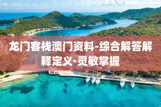 龍門客棧澳門資料-綜合解答解釋定義·靈敏掌握