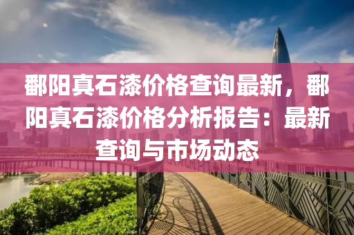 鄱陽真石漆價格查詢最新，鄱陽真石漆價格分析報告：最新查詢與市場動態(tài)