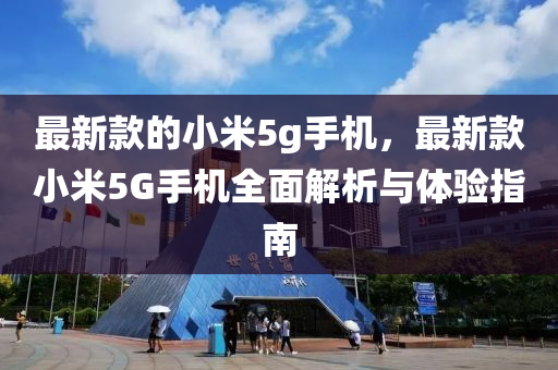 最新款的小米5g手機，最新款小米5G手機全面解析與體驗指南