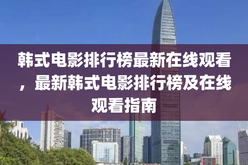 韓式電影排行榜最新在線觀看，最新韓式電影排行榜及在線觀看指南