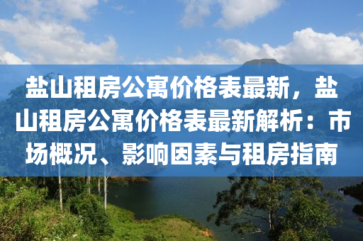 鹽山租房公寓價格表最新，鹽山租房公寓價格表最新解析：市場概況、影響因素與租房指南