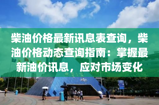 柴油價格最新訊息表查詢，柴油價格動態(tài)查詢指南：掌握最新油價訊息，應(yīng)對市場變化