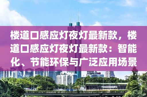 樓道口感應燈夜燈最新款，樓道口感應燈夜燈最新款：智能化、節(jié)能環(huán)保與廣泛應用場景