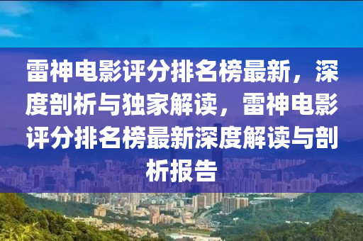 雷神電影評(píng)分排名榜最新，深度剖析與獨(dú)家解讀，雷神電影評(píng)分排名榜最新深度解讀與剖析報(bào)告