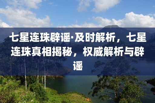 七星連珠辟謠·及時解析，七星連珠真相揭秘，權威解析與辟謠