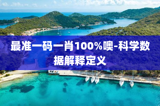 最準一碼一肖100%噢-科學數(shù)據(jù)解釋定義