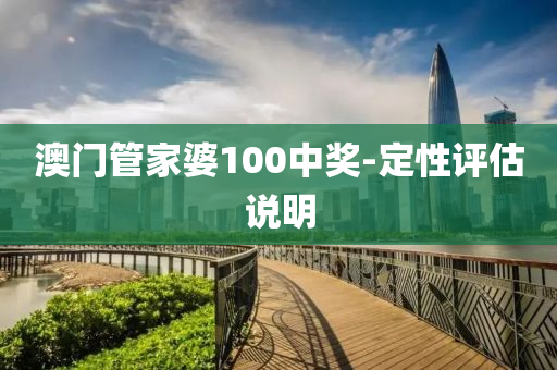 澳門管家婆100中獎-定性評估說明