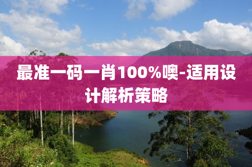 最準一碼一肖100%噢-適用設(shè)計解析策略