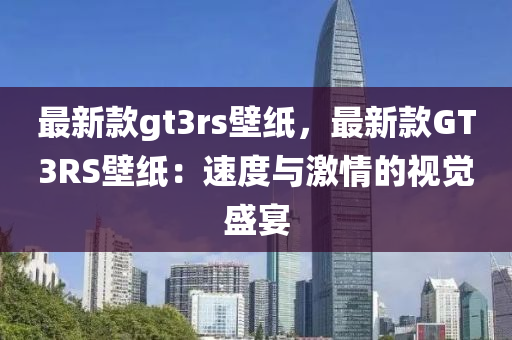 最新款gt3rs壁紙，最新款GT3RS壁紙：速度與激情的視覺盛宴