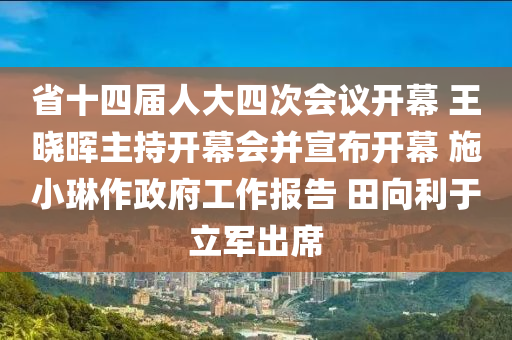 省十四屆人大四次會議開幕 王曉暉主持開幕會并宣布開幕 施小琳作政府工作報告 田向利于立軍出席