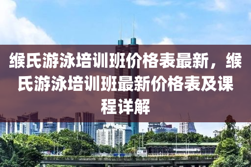 緱氏游泳培訓班價格表最新，緱氏游泳培訓班最新價格表及課程詳解