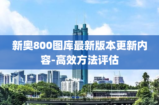 新奧800圖庫最新版本更新內(nèi)容-高效方法評估