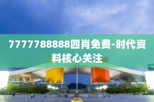 7777788888四肖免費(fèi)-時代資料核心關(guān)注