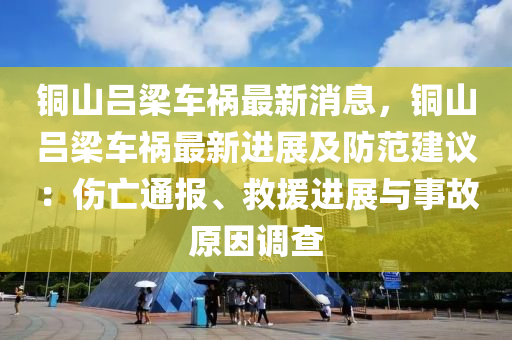 銅山呂梁車禍最新消息，銅山呂梁車禍最新進(jìn)展及防范建議：傷亡通報(bào)、救援進(jìn)展與事故原因調(diào)查