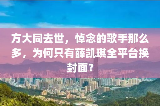 方大同去世，悼念的歌手那么多，為何只有薛凱琪全平臺(tái)換封面？